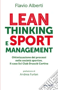 Lean thinking and sport management. Ottimizzazione dei processi nelle società sportive. Il caso Sci Club Druscié Cortina libro