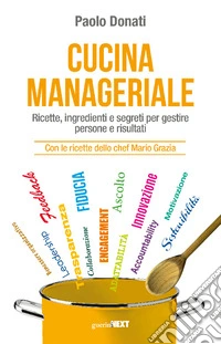 Cucina manageriale. Ricette, ingredienti e segreti per gestire persone e risultati. Con le ricette dello chef Mario Grazia libro