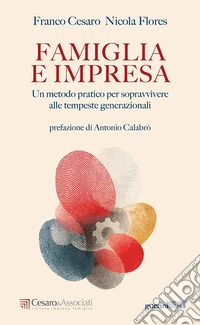Famiglia e impresa. Un metodo pratico per sopravvivere alle tempeste generazionali libro