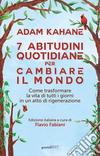 7 abitudini quotidiane per cambiare il mondo. Come trasformare la vita di tutti i giorni in un atto di rigenerazione libro