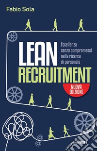 Lean Recruitment. Eccellenza senza compromessi nella ricerca di personale. Nuova ediz. libro