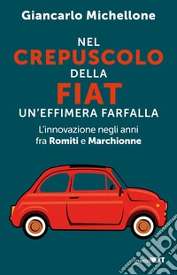 Nel crepuscolo della Fiat, un'effimera farfalla. L'innovazione negli anni fra Romiti e Marchionne libro