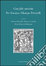 Cum fide amicitia. Per Rosanna Alhaique Pettinelli libro