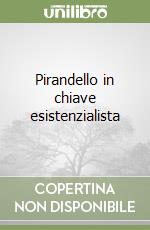 Pirandello in chiave esistenzialista