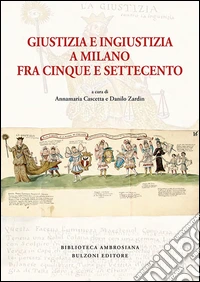 Giustizia e ingiustizia a Milano fra Cinque e Settecento