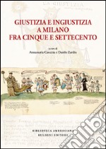 Giustizia e ingiustizia a Milano fra Cinque e Settecento libro