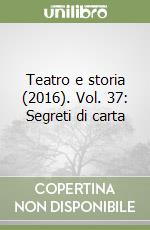 Teatro e storia  (2016). Vol. 37: Segreti di carta libro