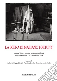 La scena di Mariano Fortuny. Atti del Convegno (Padova-Venezia, 2013)