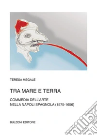 Tra mare e terra. Commedia dell'Arte nella Napoli spagnola (1575-1656)