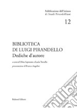 Biblioteca di Luigi Pirandello. Dediche d'autore libro