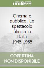 Cinema e pubblico. Lo spettacolo filmico in Italia 1945-1965 libro