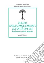 Milano dalle Cinque Giornate all'Unità (1848-1861). Erudizione e cultura letteraria libro