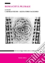Roma città  plurale. Le religioni, il territorio, le ricerche libro