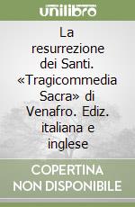 La resurrezione dei Santi. «Tragicommedia Sacra» di Venafro. Ediz. italiana e inglese libro