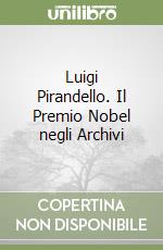 Luigi Pirandello. Il Premio Nobel negli Archivi libro