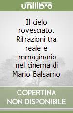 Il cielo rovesciato. Rifrazioni tra reale e immaginario nel cinema di Mario Balsamo libro