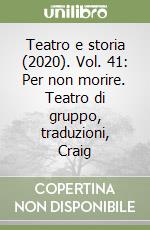 Teatro e storia (2020). Vol. 41: Per non morire. Teatro di gruppo, traduzioni, Craig libro