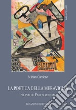 La poetica della meraviglia. Filippo de Pisis scrittore libro