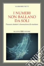 I numeri non ballano da soli. Processi aleatori e formazione di strutture libro