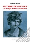 Olympe De Gouges. Al tempo della Rivoluzione libro