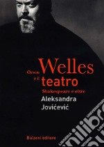 Orson Welles e il teatro. Shakespeare e oltre libro