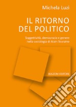 Il ritorno del politico. Soggettività, democrazia e genere nella sociologia di Alain Touraine libro