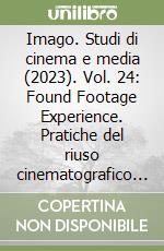 Imago. Studi di cinema e media (2023). Vol. 24: Found Footage Experience. Pratiche del riuso cinematografico e forme del contemporaneo libro