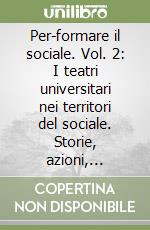 Per-formare il sociale. Vol. 2: I teatri universitari nei territori del sociale. Storie, azioni, progetti libro