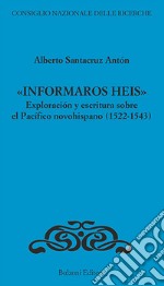 «Informaros Heis». Exploracion y escritura sobre el Pacifico novohispanico (1522-1543) libro