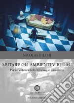 Abitare gli ambienti virtuali. Per un'estetica delle tecnologie immersive libro