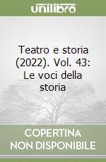 Teatro e storia (2022). Vol. 43: Le voci della storia libro