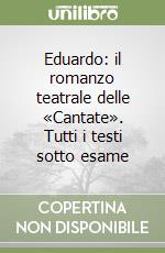 Eduardo: il romanzo teatrale delle «Cantate». Tutti i testi sotto esame libro