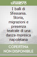 I balli di Sfessania. Storia, migrazioni e presenza teatrale di una danza moresca napoletana libro