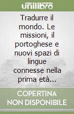 Tradurre il mondo. Le missioni, il portoghese e nuovi spazi di lingue connesse nella prima età moderna