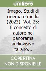 Imago. Studi di cinema e media (2023). Vol. 25: Il concetto di autore nel panorama audiovisivo italiano contemporaneo libro