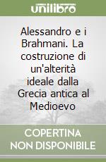 Alessandro e i Brahmani. La costruzione di un'alterità ideale dalla Grecia antica al Medioevo