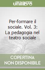 Per-formare il sociale. Vol. 3: La pedagogia nel teatro sociale libro