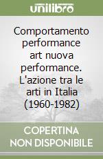 Comportamento performance art nuova performance. L'azione tra le arti in Italia (1960-1982)