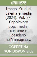 Imago. Studi di cinema e media (2024). Vol. 27: Capolavoro pop: media, costume e desiderio nell'immagine globale di Raffaella Carrà libro