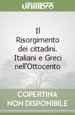 Il Risorgimento dei cittadini. Italiani e Greci nell'Ottocento libro