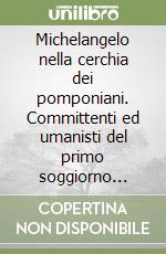 Michelangelo nella cerchia dei pomponiani. Committenti ed umanisti del primo soggiorno romano (1496-1501) libro