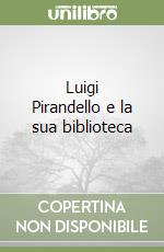 Luigi Pirandello e la sua biblioteca libro