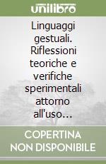 Linguaggi gestuali. Riflessioni teoriche e verifiche sperimentali attorno all'uso comunicativo del corpo libro