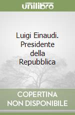 Luigi Einaudi. Presidente della Repubblica