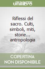 Riflessi del sacro. Culti, simboli, miti, storie... antropologia
