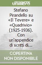 Stefano Pirandello su «Il Tevere» e «Quadrivio» (1925-1936). Con un'appendice di scritti di Luigi Pirandello