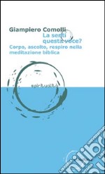 La senti questa voce? Corpo, ascolto, respiro nella meditazione biblica libro