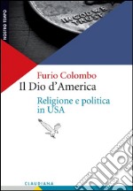 Il Dio d'America. Religione e politica in USA libro