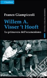 Willem A. Visser't Hooft. La primavera dell'ecumenismo libro