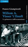 Willem A. Visser't Hooft. La primavera dell'ecumenismo libro di Giampiccoli Franco